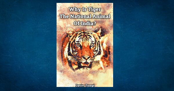 Why Is Tiger The National Animal Of India? by Jatin Tyagi in English Animals  PDF